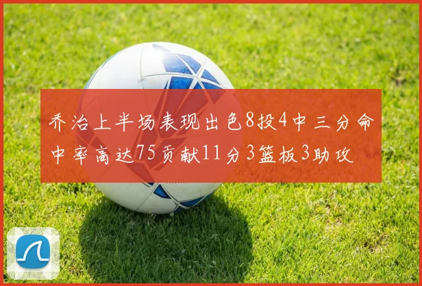 乔治上半场表现出色8投4中三分命中率高达75贡献11分3篮板3助攻